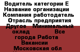 Водитель категории Е › Название организации ­ Компания-работодатель › Отрасль предприятия ­ Другое › Минимальный оклад ­ 40 000 - Все города Работа » Вакансии   . Московская обл.,Красноармейск г.